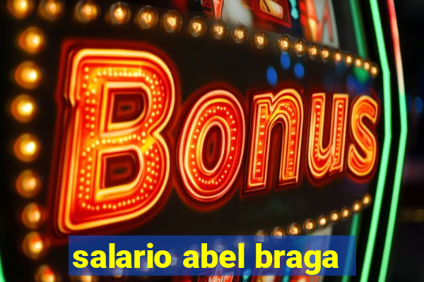 salario abel braga